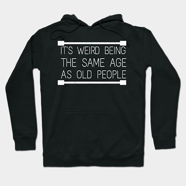 It's Weird Being The Same Age As Old People Hoodie by Titou design